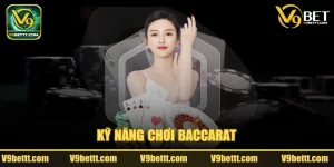 V9bet chia sẻ kỹ năng chơi baccarat